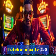 futebol max tv 2.0